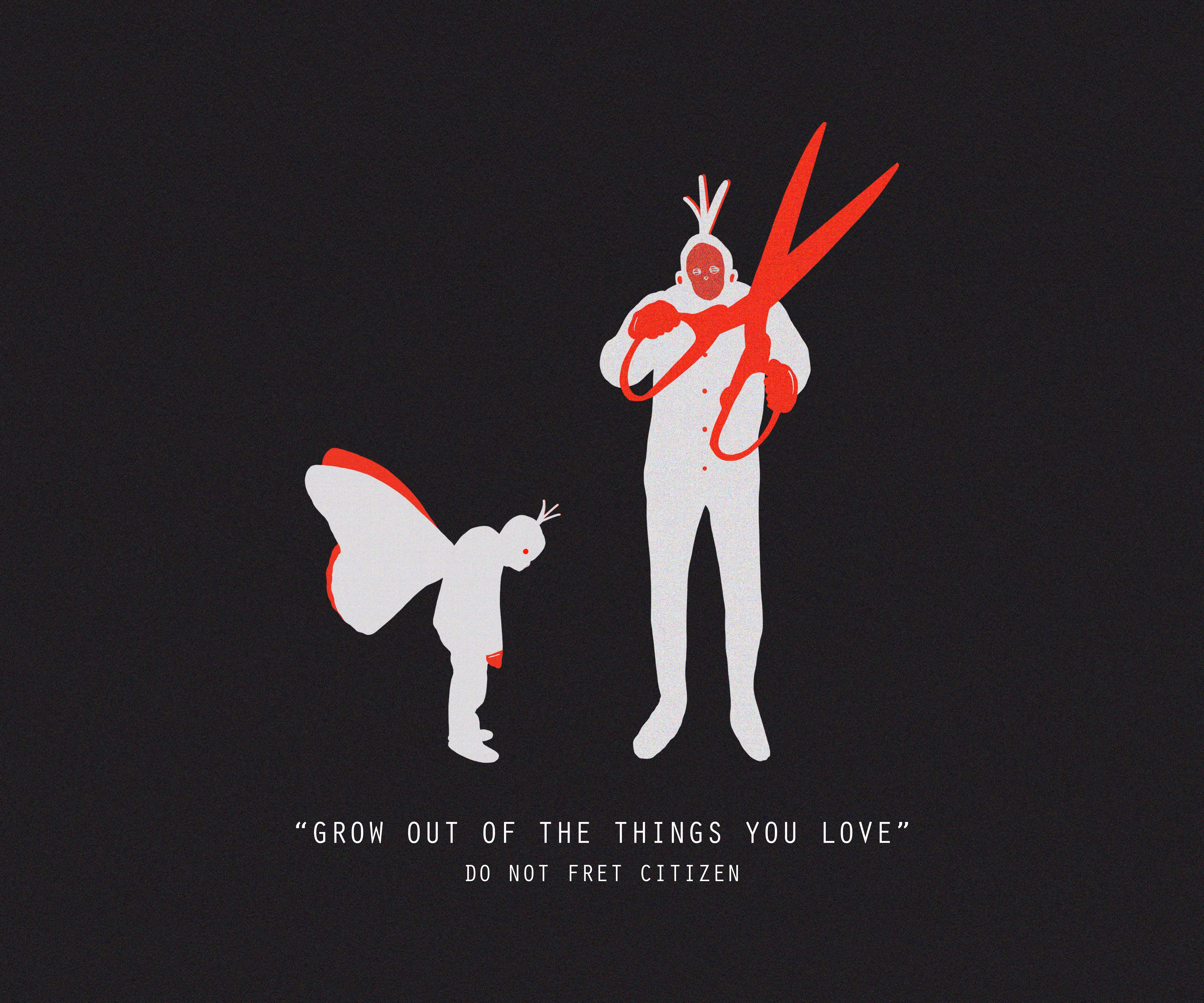 GROW OUT OF THE THINGS YOU LOVE