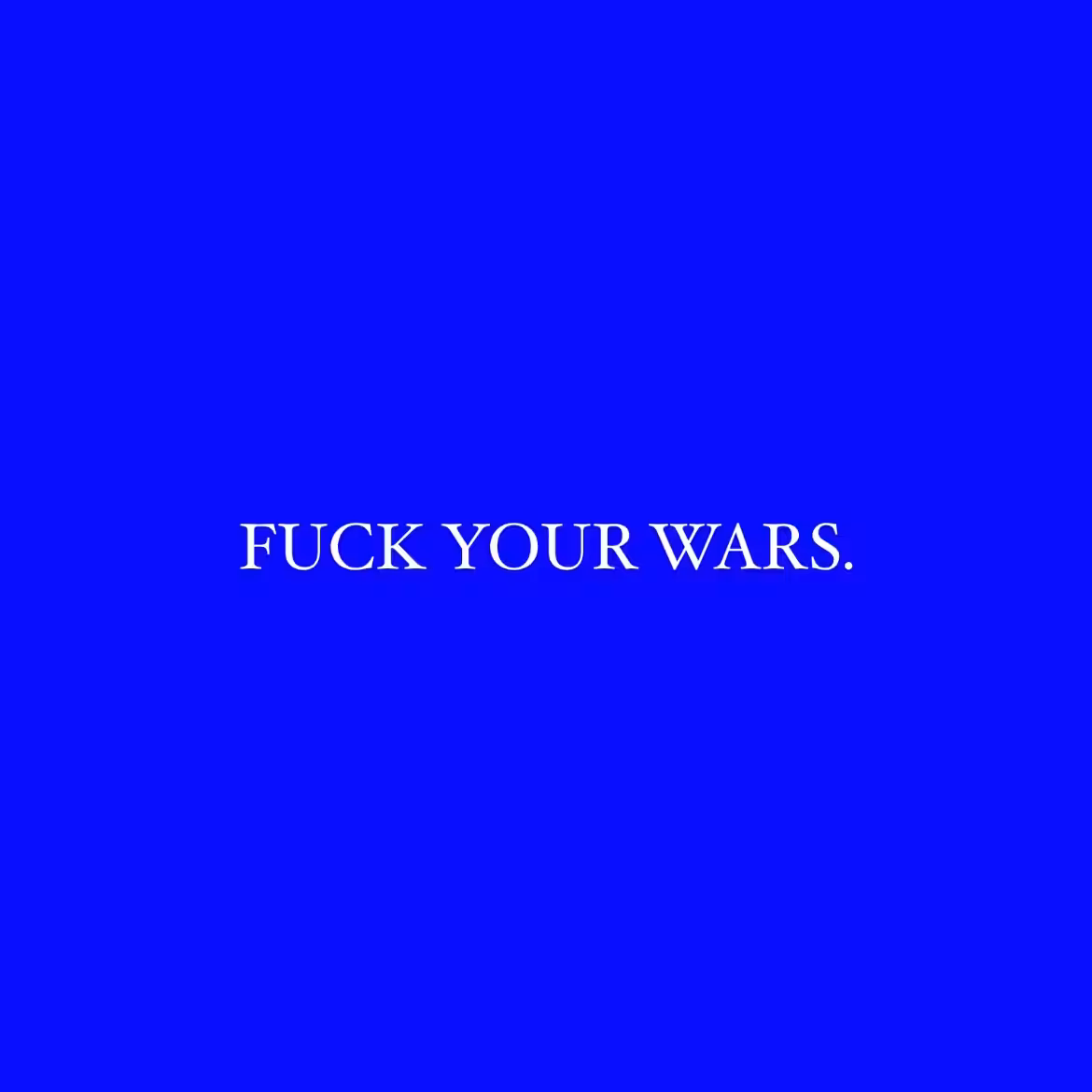 FUCK YOUR WARS.