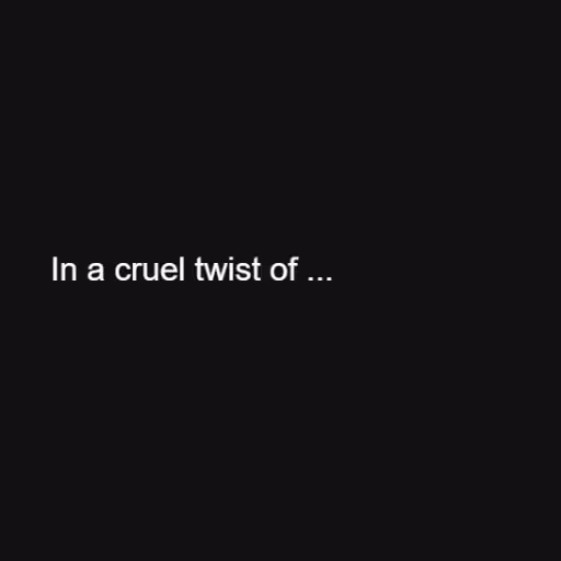 In a cruel twist of ...
