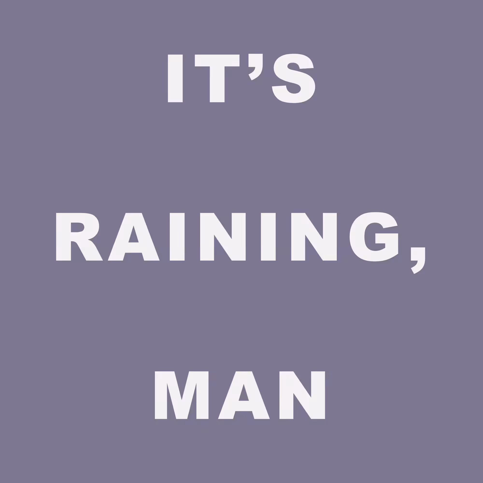 IT'S RAINING, MAN