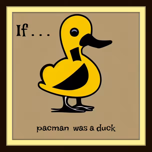 IF PACMAN WAS A DUCK