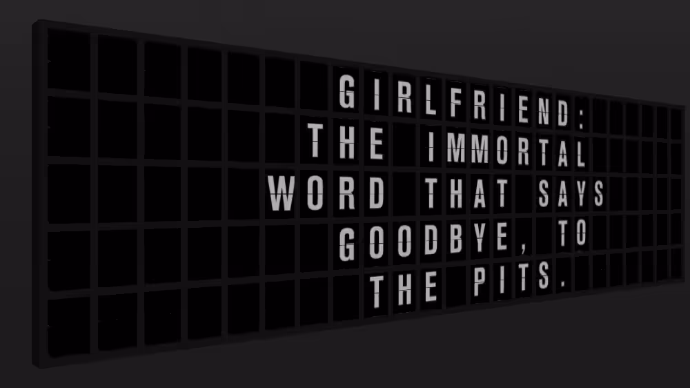 Appropriate Response: GIRLFRIEND: THE IMMORTAL WORD THAT SAYS GOODBYE, TO THE PITS.
