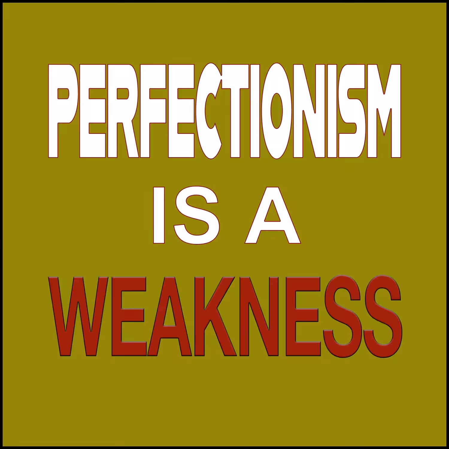Perfectionism is a weakness
