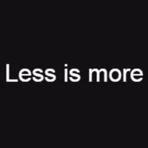 Less is more...