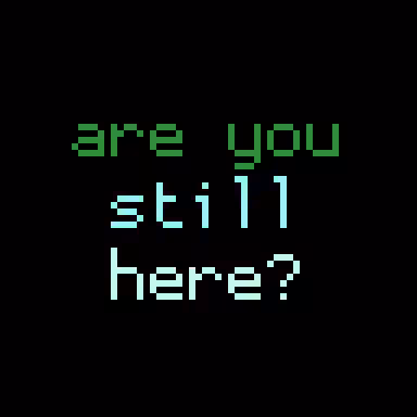 are you still here?