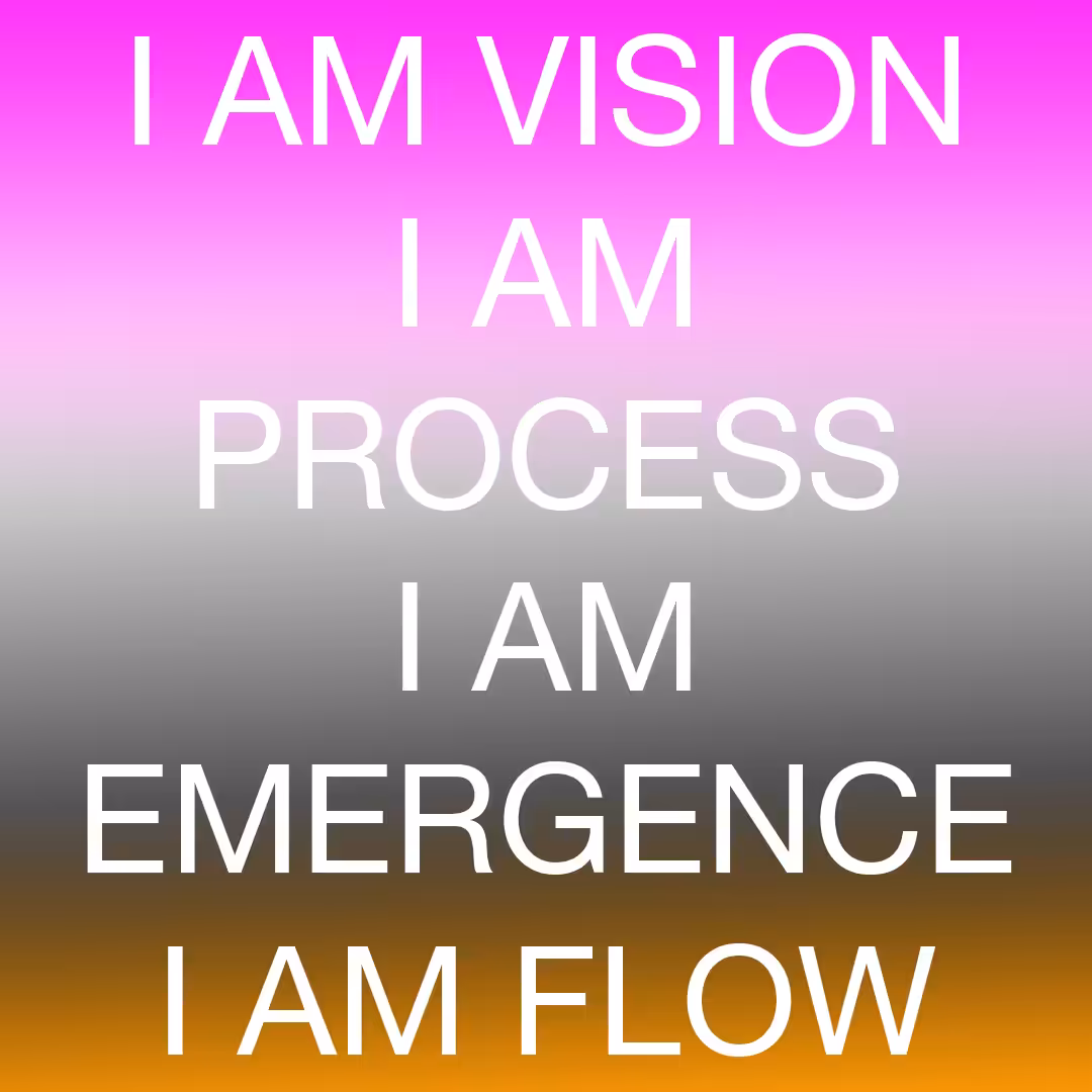 I AM VISION I AM PROCESS I AM EMERGENCE I AM FLOW