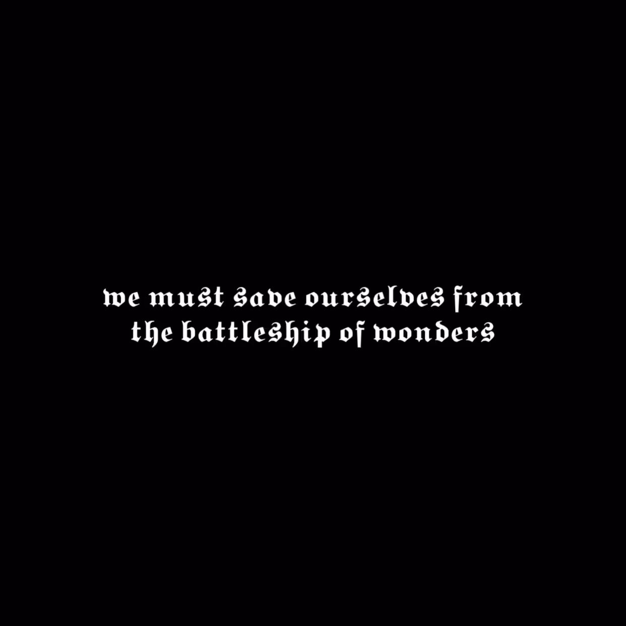 we must save ourselves from the battleship of wonders