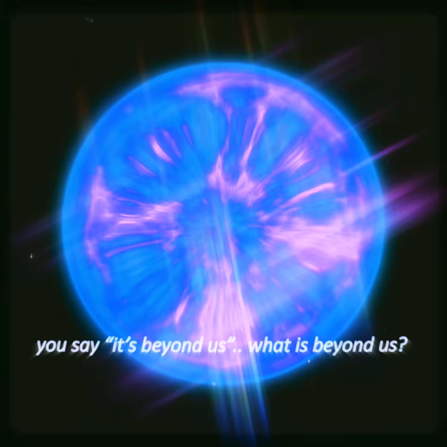 WHAT IS BEYOND US?