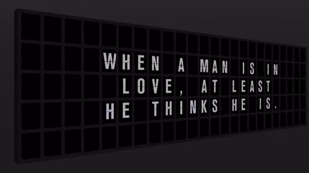 Appropriate Response: WHEN A MAN IS IN LOVE, AT LEAST HE THINKS HE IS.