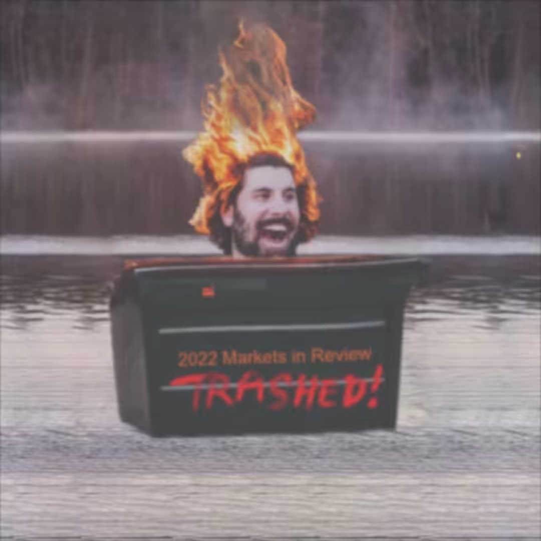 BLANK: 2022 Markets in Review TRASHED! Dumpster Fire Down The River