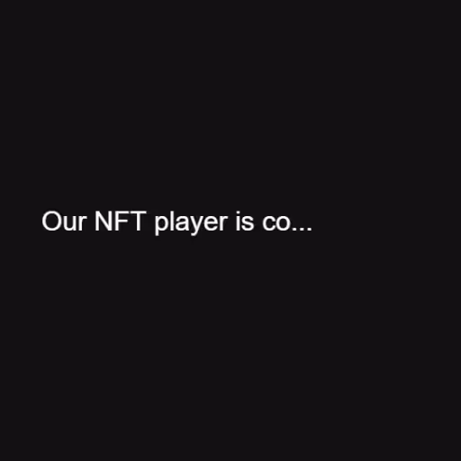 Our NFT player is co...