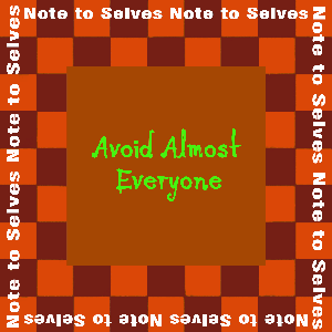 Note to Selves: Avoid Almost Everyone
