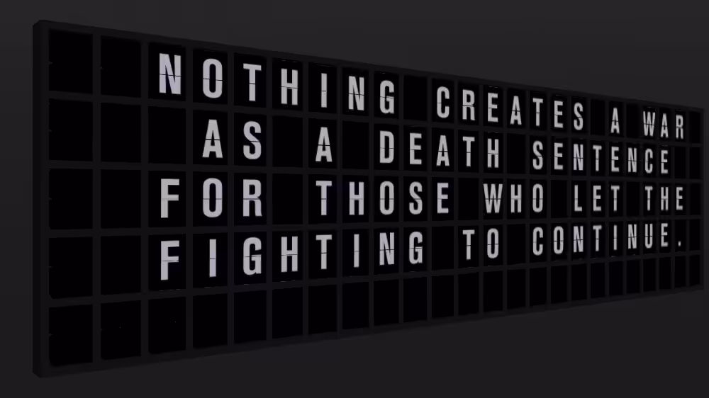 Appropriate Response: NOTHING CREATES A WAR AS A DEATH SENTENCE FOR THOSE WHO LET THE FIGHTING TO CONTINUE.