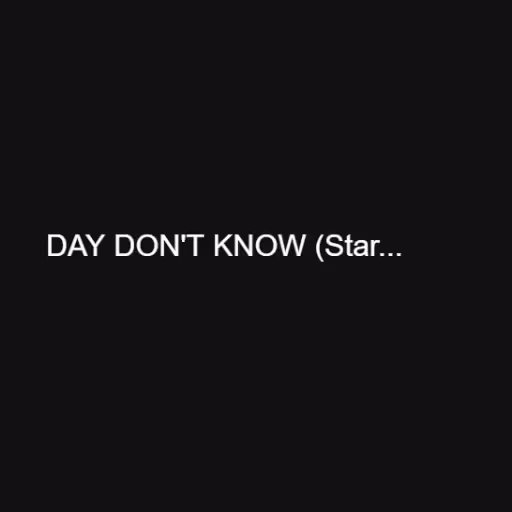 DAY DON'T KNOW (Star...