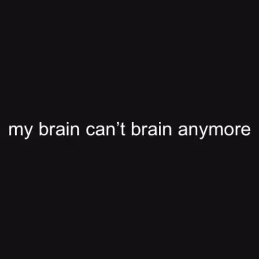 my brain can’t brain...
