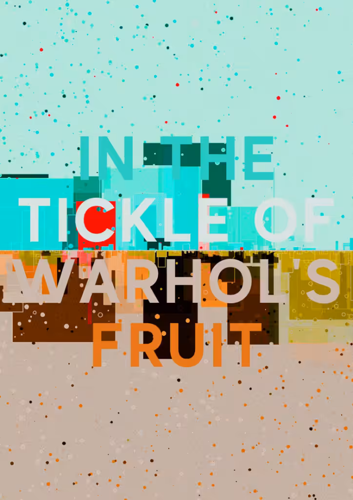 IN THE TICKLE OF WARHOL'S FRUIT - ISSUE #7