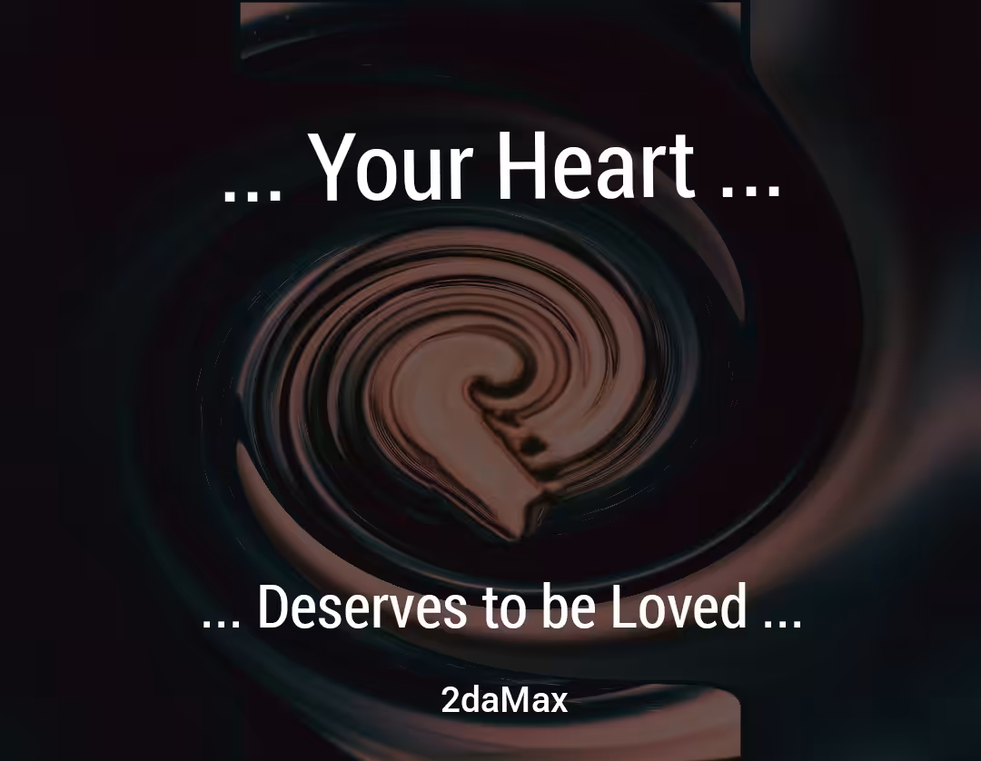 Your Heart... Deserves to be loved 