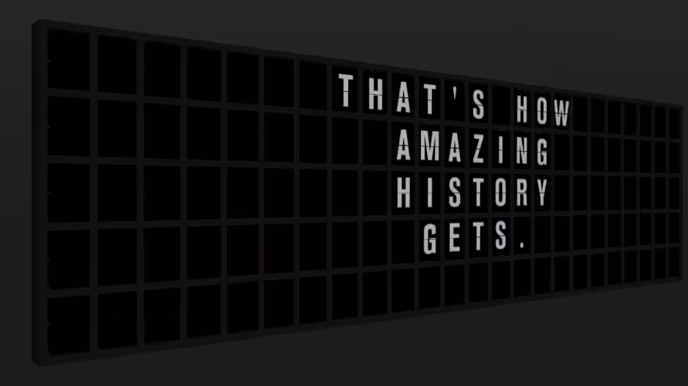Appropriate Response: THAT'S HOW AMAZING HISTORY GETS.