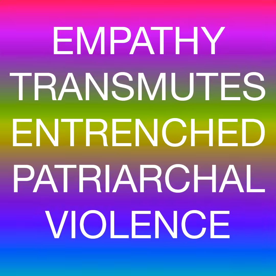 Empathy Transmutes Entrenched Patriarchal Violence