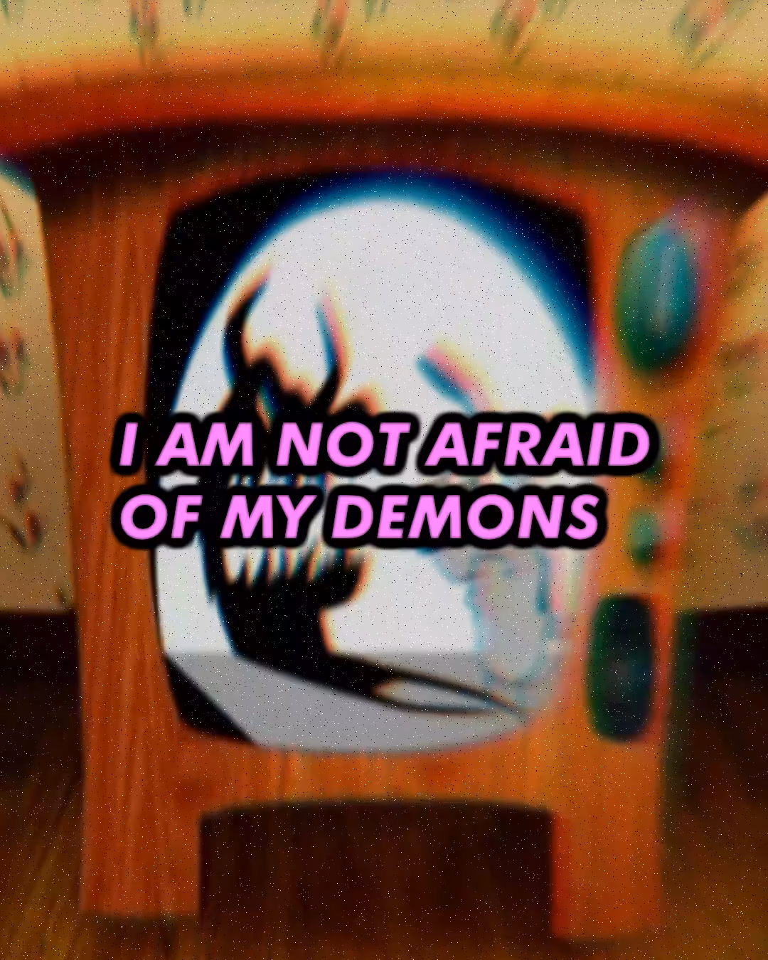 I AM NOT AFRAID OF MY DEMONS