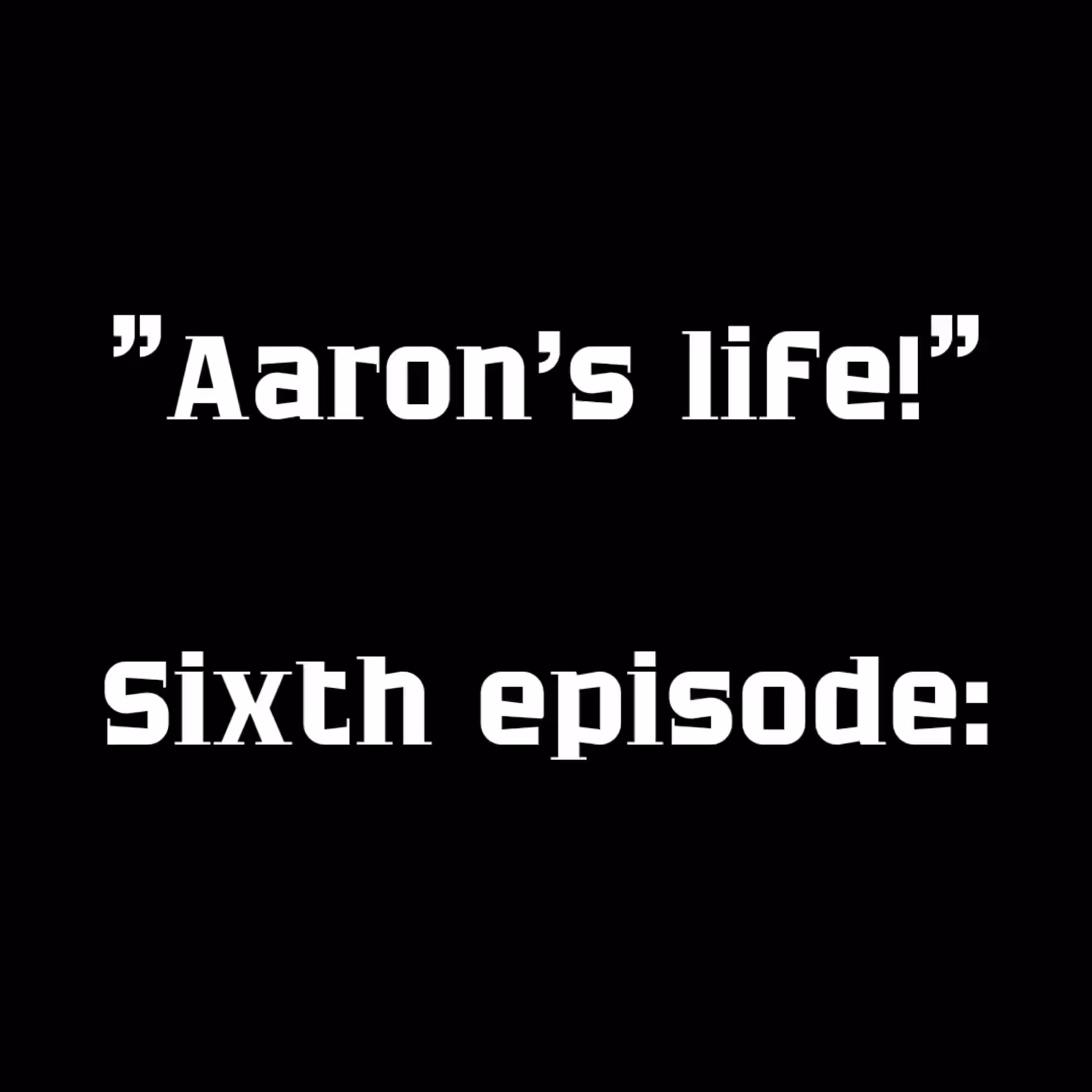 Aaron's Life-Episode6