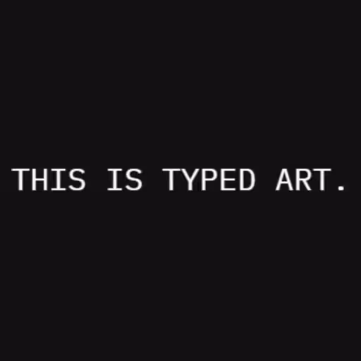 THIS IS TYPED ART....