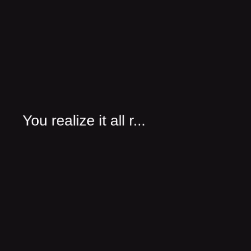 You realize it all r...