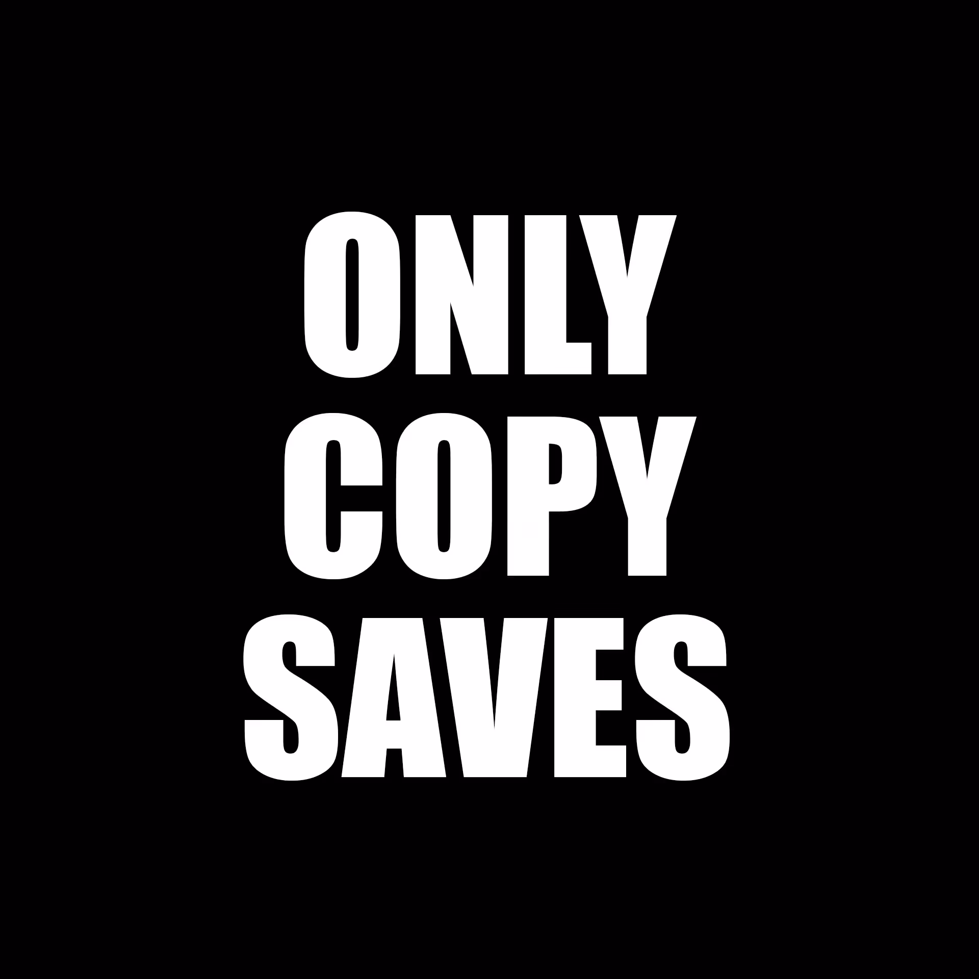 ONLY COPY SAVES