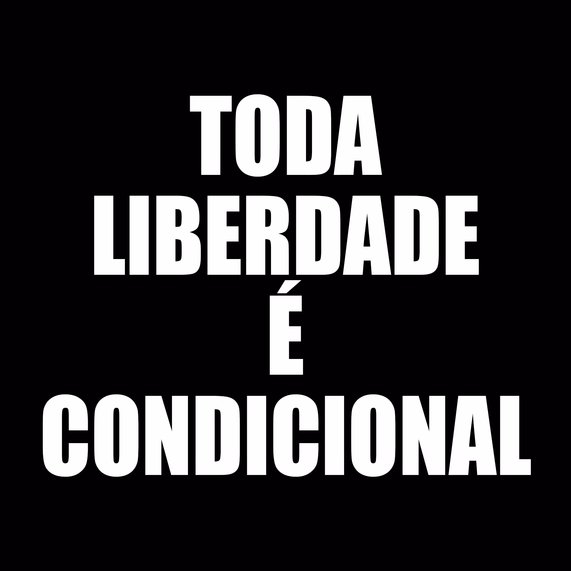 TODA LIBERDADE É CONDICIONAL
