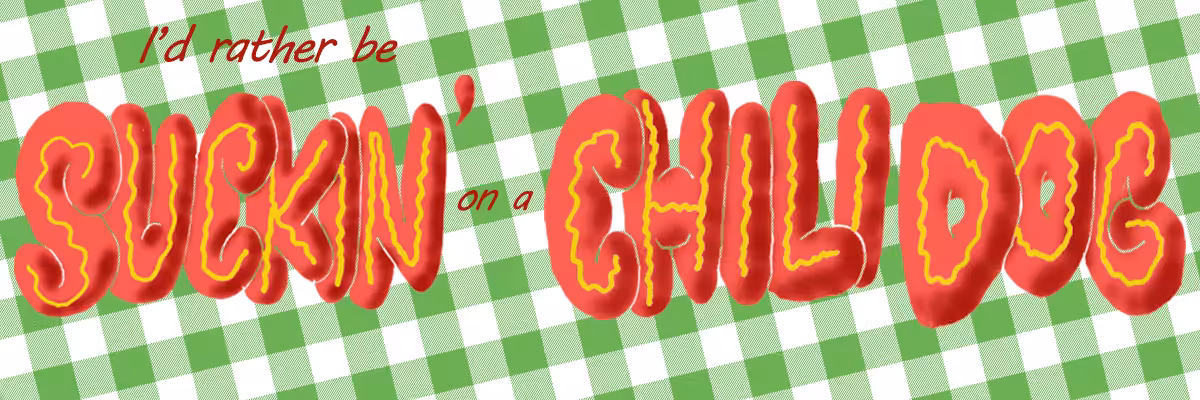 "I'd rather be suckin' on a chili dog" -Tom Carroll