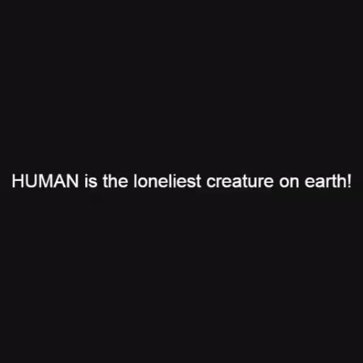 HUMAN is the lonelie...