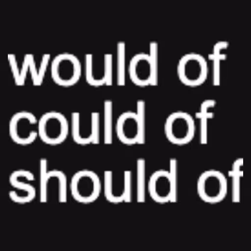 would of
could of
sh...