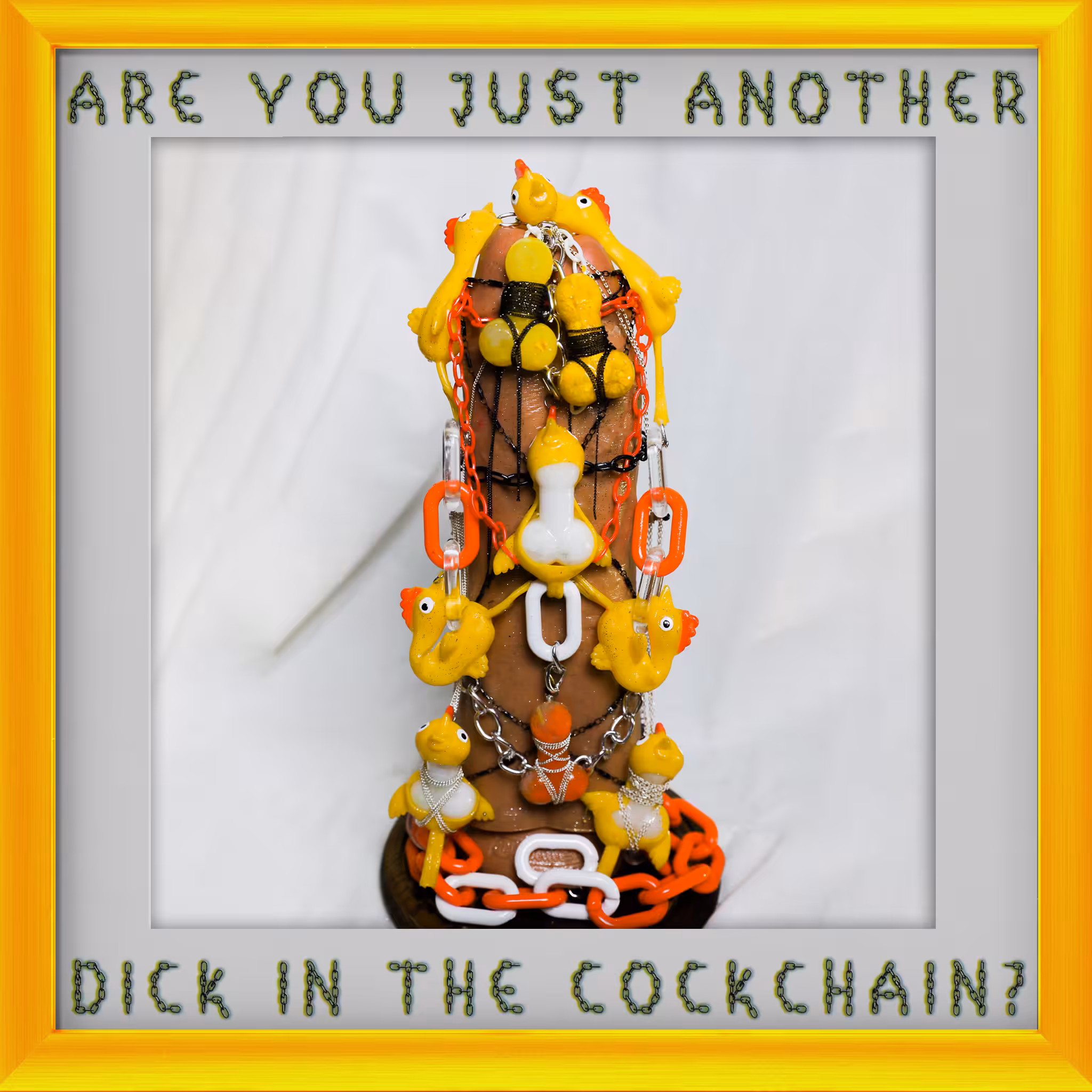 Are you just another dick in the cockchain?