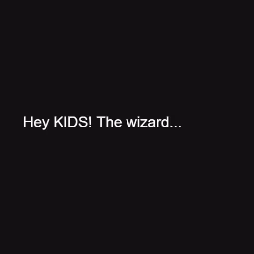Hey KIDS! The wizard...
