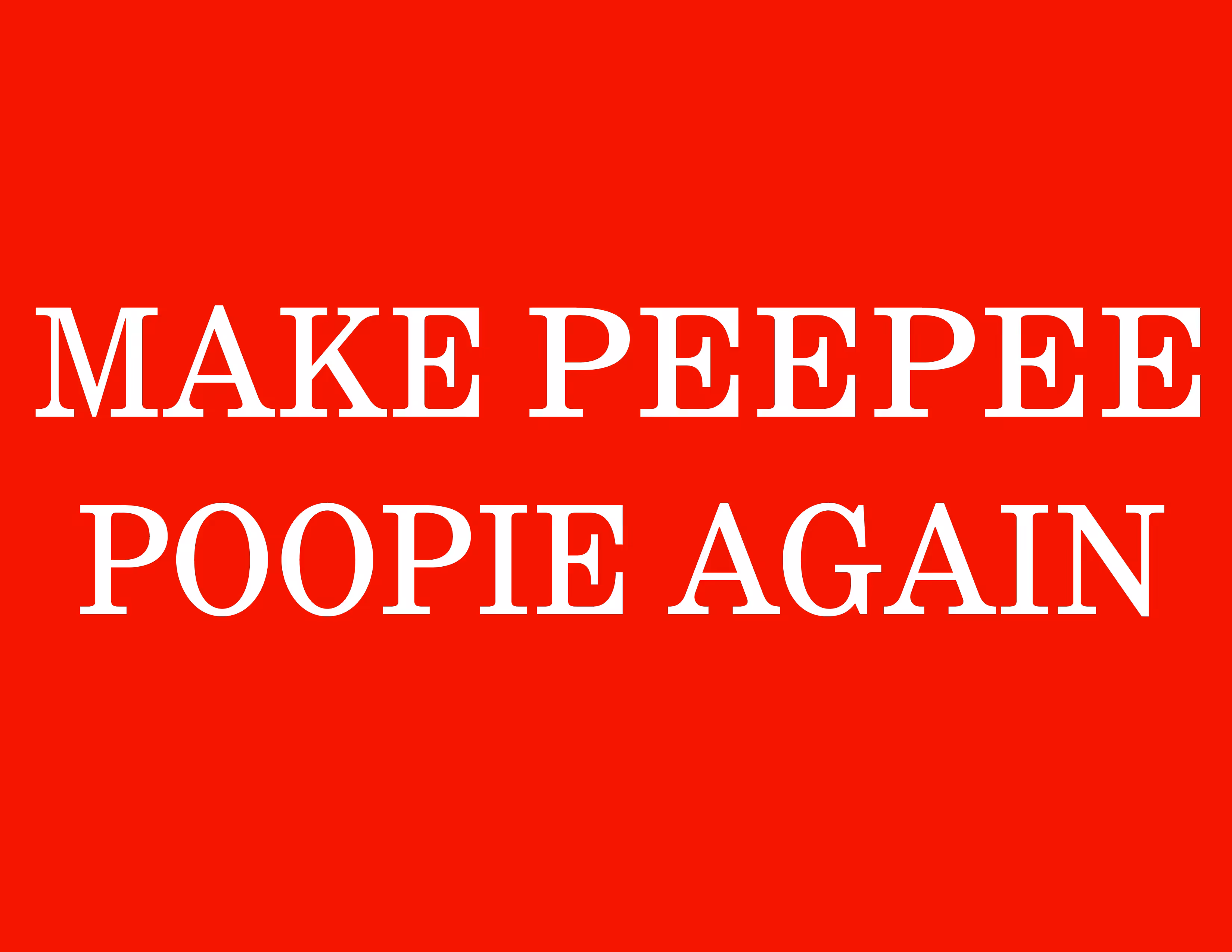Make PeePee Poopie Again