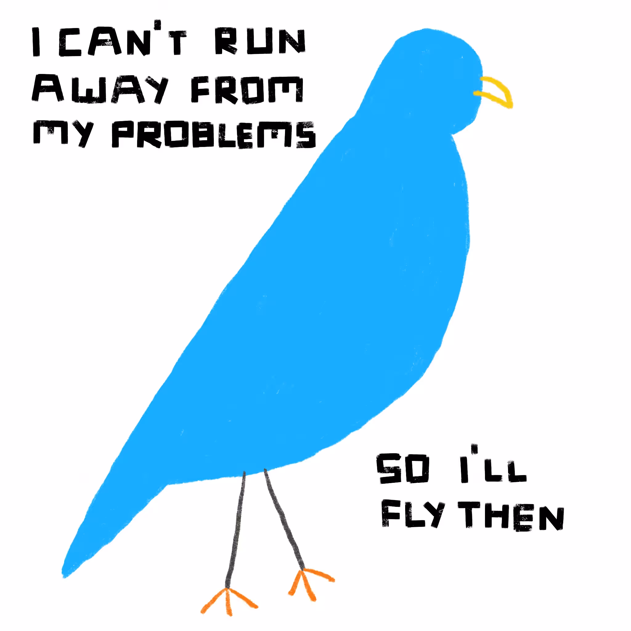 I CAN'T RUN AWAY FROM MY PROBLEMS, SO I'LL FLY THEN