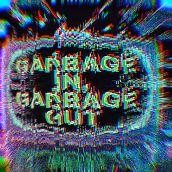 GARBAGE IN GARBAGE OUT