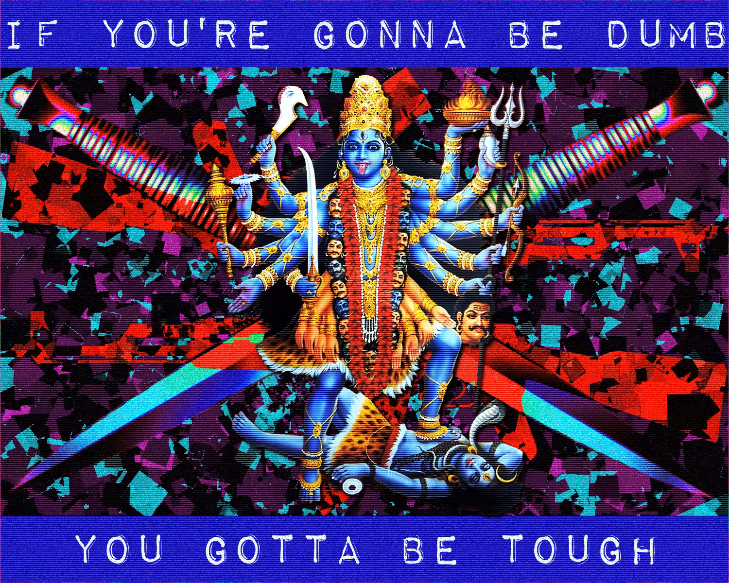 you gotta be tough if you're gonna be dumb