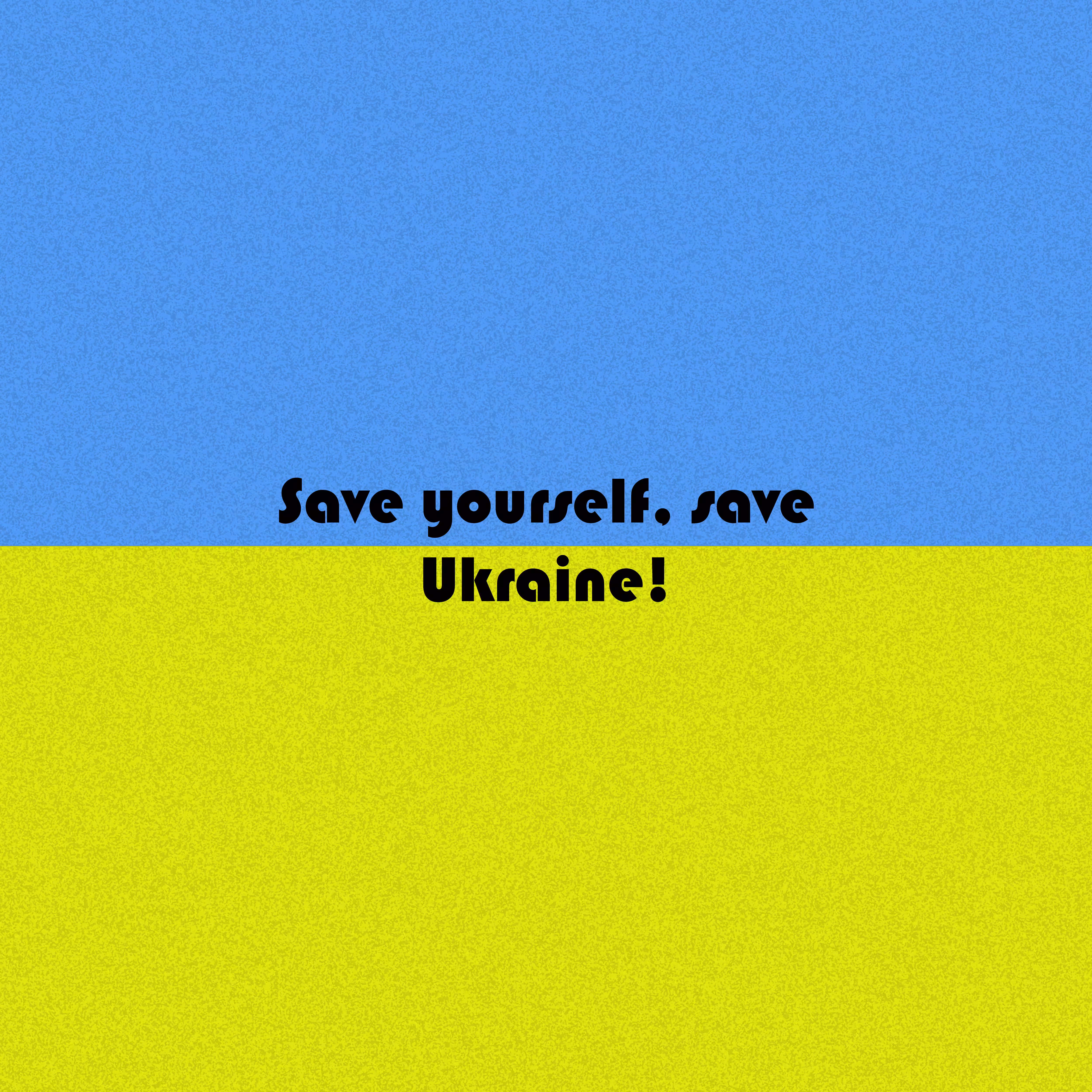 Save yourself, save Ukraine!