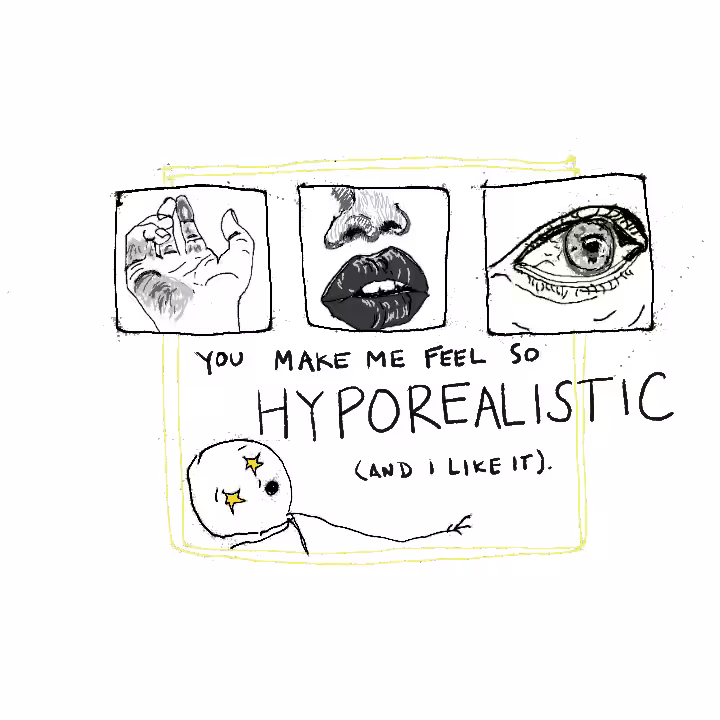 you make me feel so hyporealistic (and I like it).