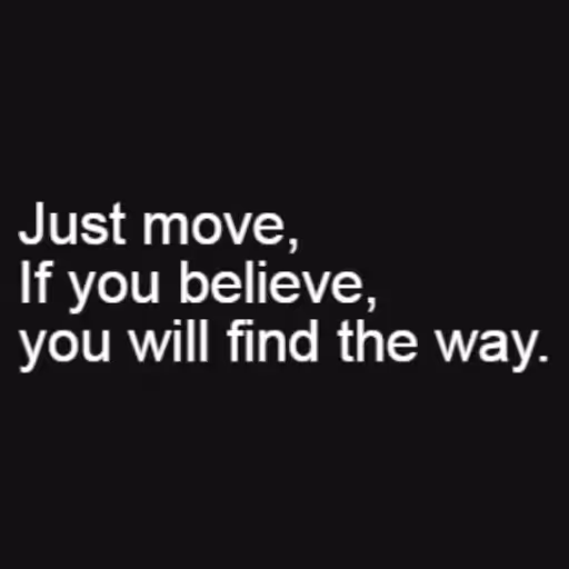 Just move,
If you be...