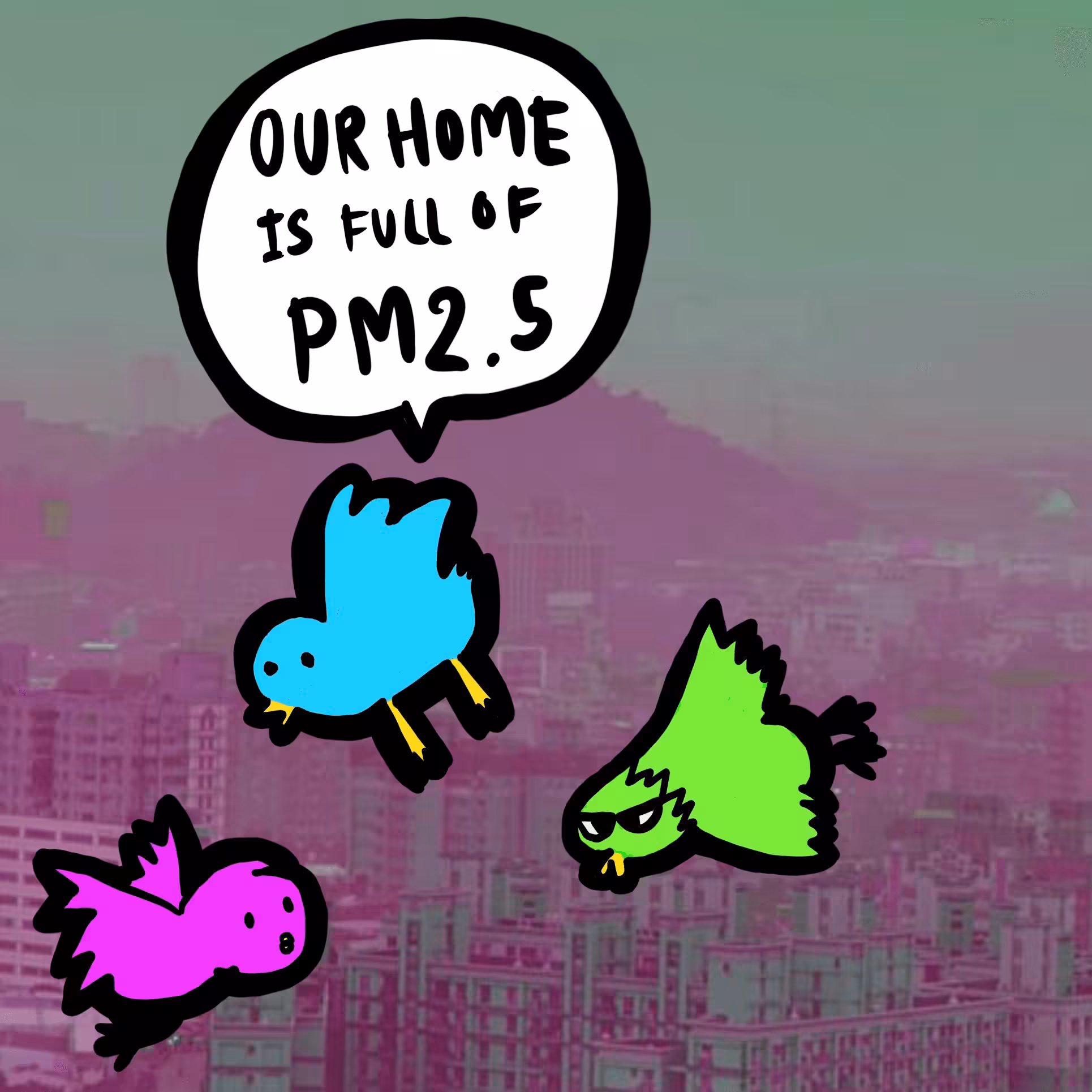 ANIMALS JUST WANT TO GO HOME #06 "BIRD" Our home is full of PM2.5.