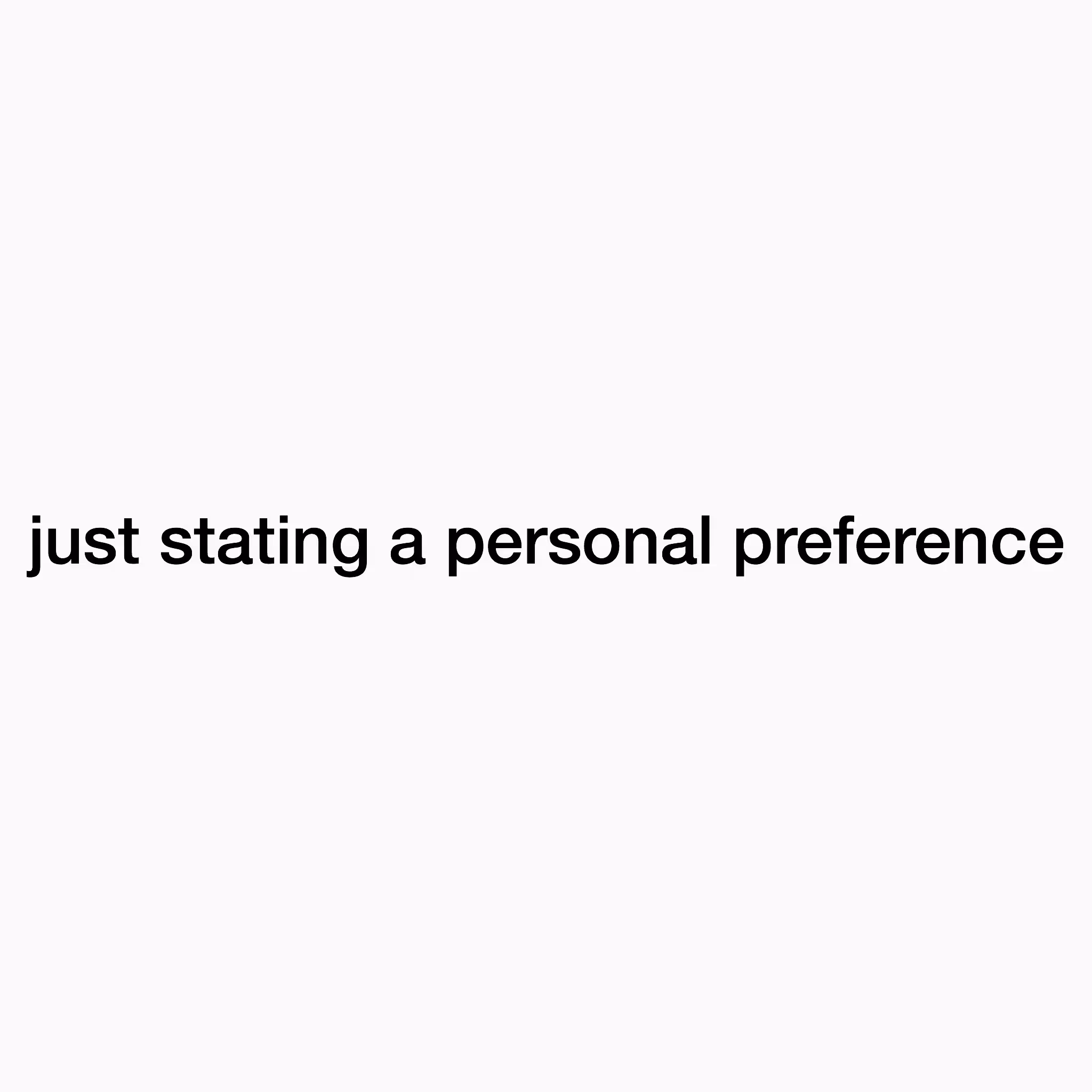 JUST STATING A PERSONAL PREFERENCE 