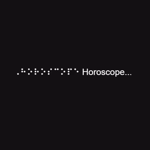 ⠠⠓⠕⠗⠕⠎⠉⠕⠏⠑ Horoscope...