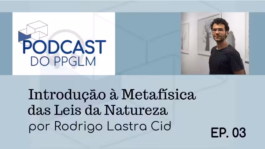 RODRIGOCID: Podcast PPGLM/UFRJ - EP. 03 - Introdução à Metafísica das Leis da Natureza | Por Rodrigo Cid
