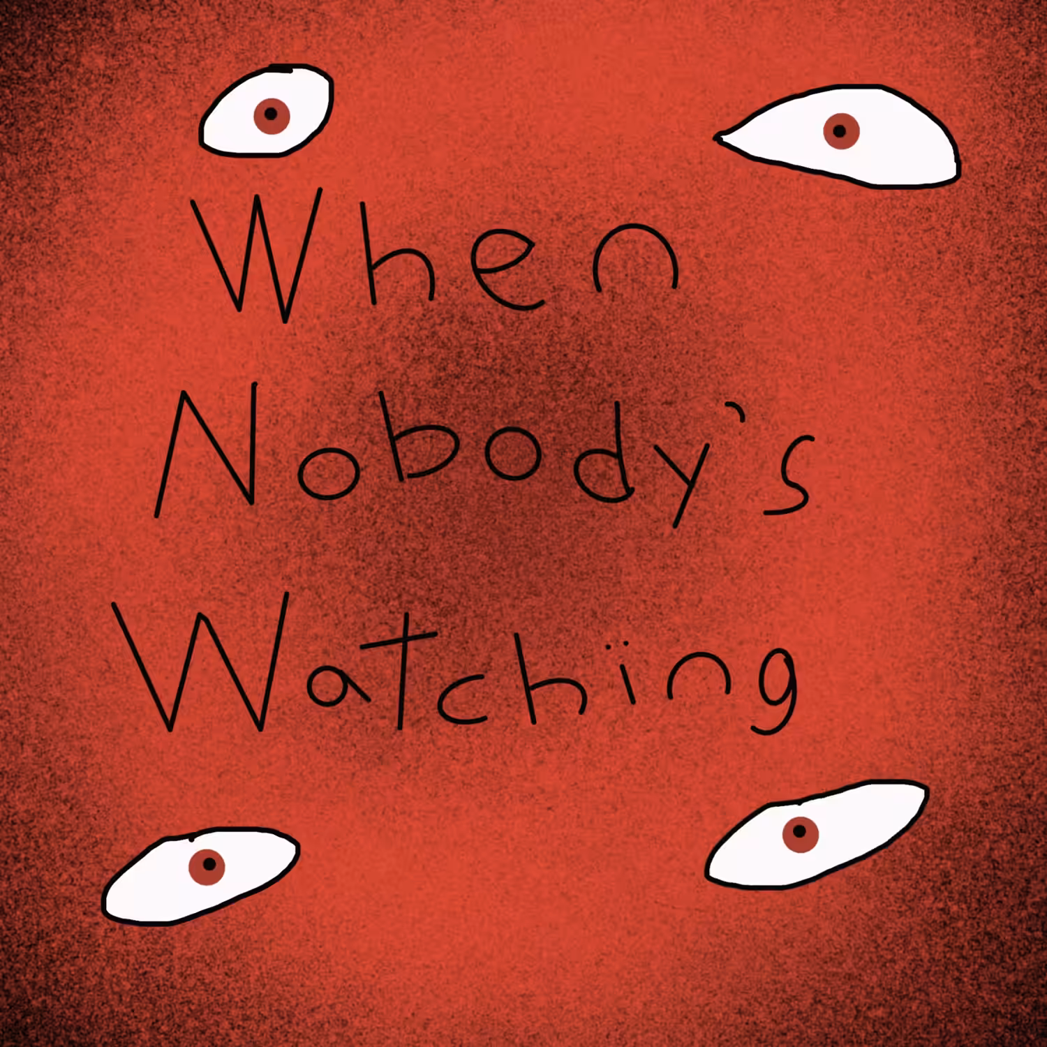 When Nobody's Watching