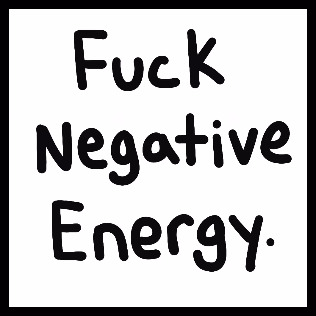 Fuck Negative Energy