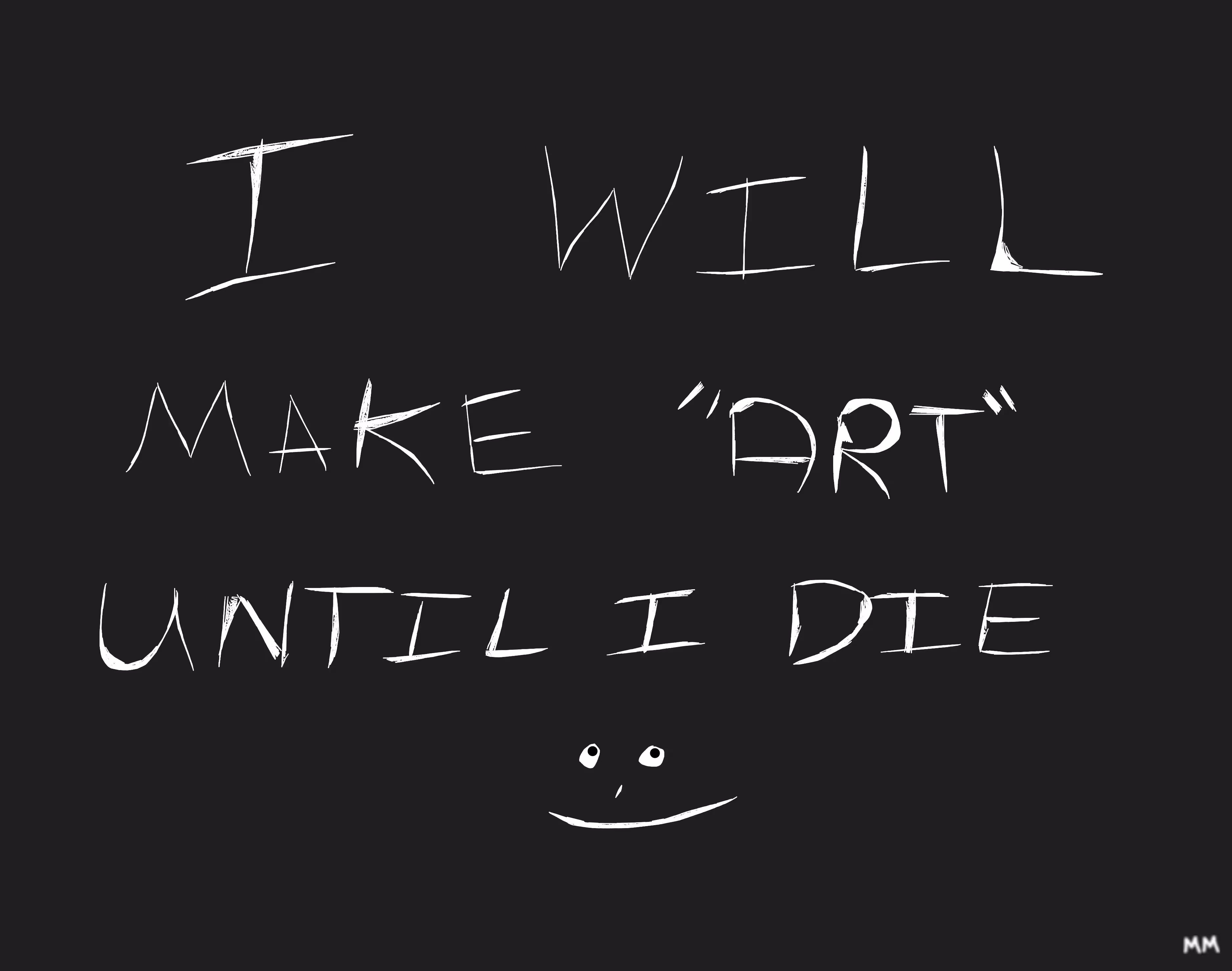 I Will Make "Art" Until I Die