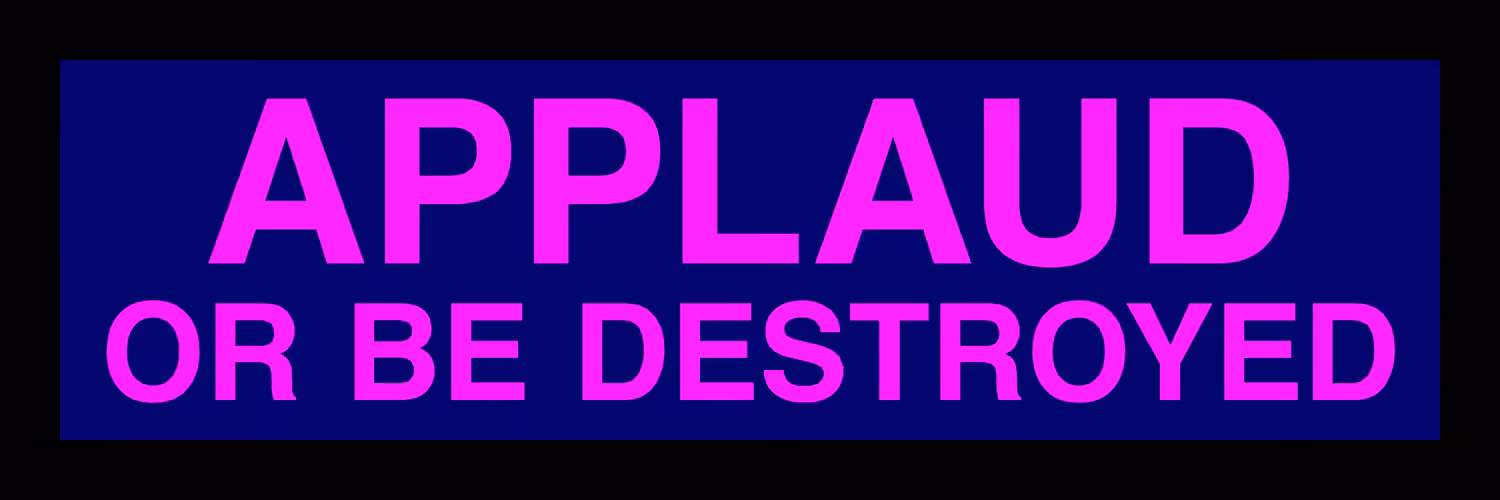 APPLAUD OR BE DESTROYED