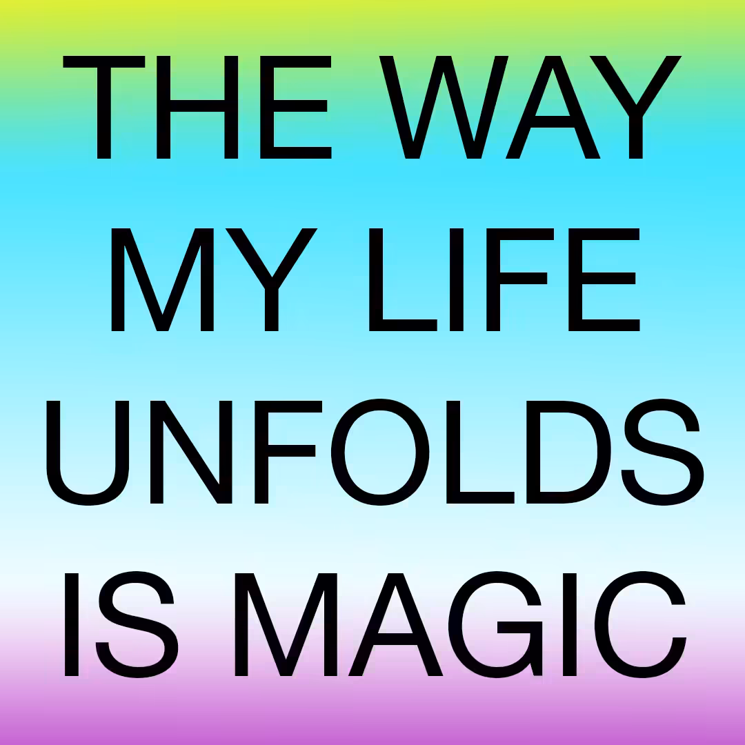 THE WAY MY LIFE UNFOLDS IS MAGIC